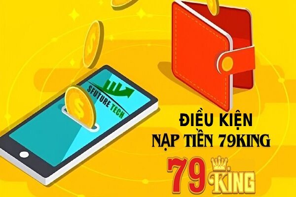 nạp tiền 79king- điều kiện cơ bản 