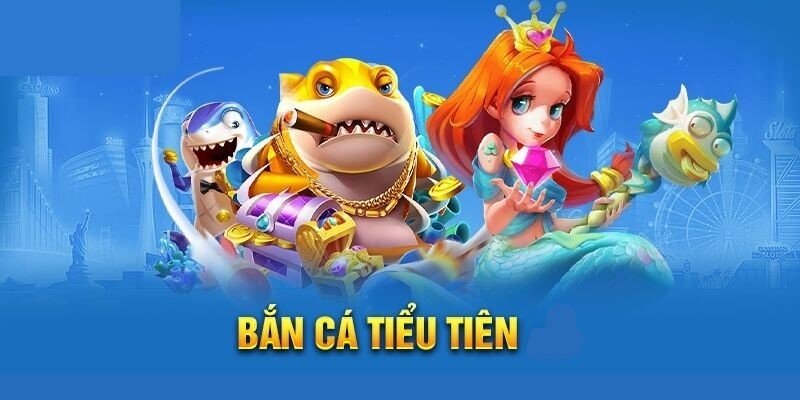 tìm hiểu về game bắn cá tiểu tiên